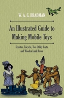 An Illustrated Guide to Making Mobile Toys - Scooter, Tricycle, Two Utility Carts and Wooden Land Rover 1446541924 Book Cover