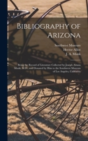 Bibliography of Arizona: Being the Record of Literature Collected by Joseph Amasa Munk, M. D., And Donated by Him to the Southwest Museum of Los Angeles, California 101378197X Book Cover