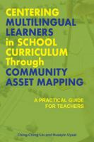 Centering Multilingual Learners in School Curriculum through Community Asset Mapping: A Practical Guide for Teachers (Demystifying Social Justice ... Equity and Justice Practices in Schools) 1975507762 Book Cover