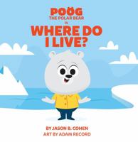 Poog The Polar Bear In: Where Do I Live? 1734921145 Book Cover
