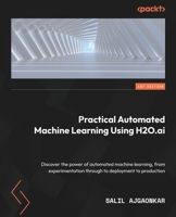 Practical Automated Machine Learning Using H2O.ai: Discover the power of automated machine learning, from experimentation through to deployment to production 1801074526 Book Cover