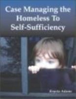 Case Managing the Homeless to Self-Sufficiency 0759304874 Book Cover