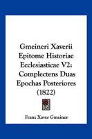 Gmeineri Xaverii Epitome Historiae Ecclesiasticae V2: Complectens Duas Epochas Posteriores (1822) 1161003207 Book Cover