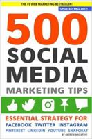 500 Social Media Marketing Tips: Essential Advice, Hints and Strategy for Business: Facebook, Twitter, Pinterest, Google+, YouTube, Instagram, LinkedIn, and More!