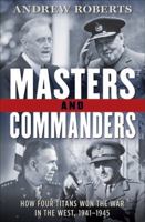 Masters and Commanders: How Churchill, Roosevelt, Alanbrooke and Marshall Won the War in the West: 1941-45 0061228575 Book Cover