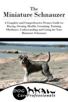 The Miniature Schnauzer: A Complete and Comprehensive Owners Guide To: Buying, Owning, Health, Grooming, Training, Obedience, Understanding and Caring for Your Miniature Schnauzer 1539443035 Book Cover