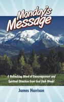 Monday's Message: A Refreshing Word of Encouragement and Spiritual Direction from God Each Week! 1449737579 Book Cover