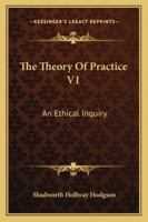 The Theory Of Practice V1: An Ethical Inquiry 1432548840 Book Cover