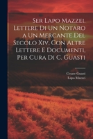 Ser Lapo Mazzei. Lettere Di Un Notaro a Un Mercante Del Secolo Xiv, Con Altre Lettere E Documenti, Per Cura Di C. Guasti 1021191841 Book Cover