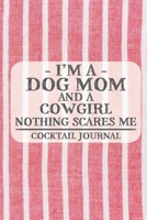 I'm a Dog Mom and a Cowgirl Nothing Scares Me Cocktail Journal: Blank Cocktail Journal to Write in for Women, Bartenders, Drink and Alcohol Log, ... for Women, Wife, Mom, Aunt (6x9 120 pages) 1675292345 Book Cover