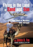 Flying in the Land of Sand and Sun: The Land of Mystery and Intrigue 1479785067 Book Cover