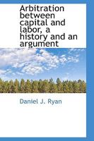 Arbitration Between Capital and Labor: A History and an Argument 143678039X Book Cover