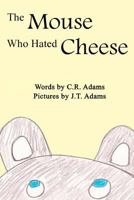 The Mouse Who Hated Cheese 148015699X Book Cover