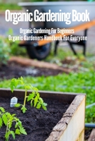 Organic Gardening Book: Organic Gardening For Beginners An Organic Gardeners Handbook For Everyone B09FS72B94 Book Cover
