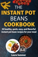 The Instant Pot Beans Cookbook: 50 healthy, quick, easy, and flavorful instant pot bean recipes for your meal null Book Cover