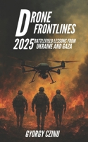 Drone Frontlines: 2025 Battlefield Lessons from Ukraine and Gaza (The Drone Age: Technology of War) B0FJ6W4TG2 Book Cover