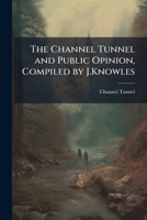 The Channel Tunnel And Public Opinion, Compiled By J.knowles 1143763734 Book Cover