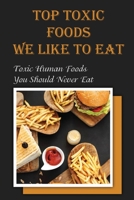Top Toxic Foods We Like To Eat: Toxic Human Foods You Should Never Eat: Toxic Foods Ideas B09FCFHDFY Book Cover