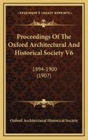 Proceedings Of The Oxford Architectural And Historical Society V6: 1894-1900 1167275349 Book Cover