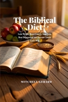 The Biblical Diet: Lose Weight, Boost Energy, Stop Pain, Beat Depression, and Prevent Cancer God's Way B0H1Q4GD4Q Book Cover
