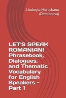 LET'S SPEAK ROMANIAN! Phrasebook, Dialogues, and Thematic Vocabulary for English Speakers - Part 1 B0H5Y7YZB6 Book Cover