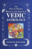 The Play of Planets, Bhava's and Aspects in Vedic Astrology B0GWWJNR78 Book Cover
