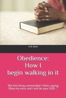 OBEDIENCE: HOW I BEGAN WALKING IN IT: "But this thing commanded I them, saying, 'Obey my voice, and I will be your GOD..."' B0DCKB3BYX Book Cover