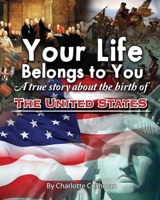 Your Life Belongs to You: A True Story About the Birth of the United States 188943941X Book Cover