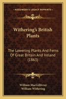 Withering's British Plants: The Lowering Plants And Ferns Of Great Britain And Ireland 116723913X Book Cover