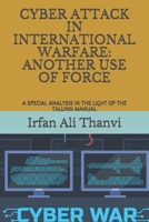Cyber Attack in International Warfare: Another Use of Force: A Special Analysis in the Light of the Tallinn Manual 1673990371 Book Cover