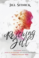 Rescuing Jill: How MDMA, with a Dash of Mushrooms, Healed my Childhood Trauma-Induced PTSD B09X7TTZT7 Book Cover