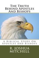 The Truth Behind Apostles And Bishops 1484944313 Book Cover