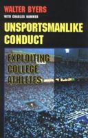 Unsportsmanlike Conduct: Exploiting College Athletes 0472084429 Book Cover