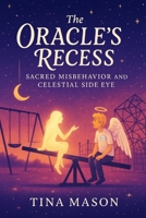THE ORACLE’S RECESS: SACRED MISBEHAVIOR AND CELESTIAL SIDE EYE B0GXPRFB9M Book Cover
