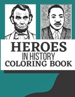 HEROES IN HISTORY COLORING BOOK: Relax, learn, have fun and color B0BL54Q9P8 Book Cover