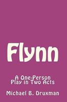 Flynn: A One-Person Play in Two Acts 1461112915 Book Cover