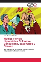 Medios y crisis diplomática Colombo-Venezolana, caso Uribe y Chávez: Sus efectos en la zona de frontera y en la integración Latinoamericana 6202259337 Book Cover