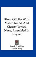 Slams of Life: With Malice for All, and Charity Toward None; Assembled in Rhyme 0548396841 Book Cover