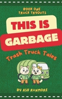 This is Garbage: Trash Truck Tales - Book One: Truck Tryouts: Wholesome Early Reader Chapter Series for Boys and Girls about Vehicles 1923534025 Book Cover