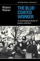 The Blue-Coated Worker: A Sociological Study of Police Unionism 0521294827 Book Cover