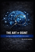 THE ART OF OSINT: Intelligence Based on Public Information (Intelligence and Counterintelligence Manuals) B0GZ99SYF8 Book Cover