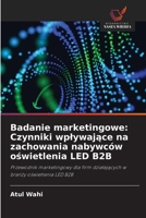 Badanie marketingowe: Czynniki wplywajace na zachowania nabywców oswietlenia LED B2B (Polish Edition) 6208534453 Book Cover