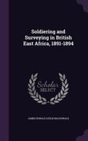 Soldiering and Surveying in British East Africa, 1891-1894 1016403577 Book Cover