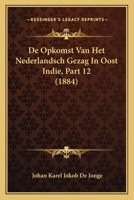De Opkomst Van Het Nederlandsch Gezag In Oost Indie, Part 12 (1884) 1120519063 Book Cover