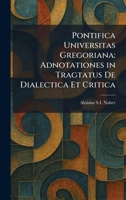 Pontifica Universitas Gregoriana: Adnotationes in Tragtatus De Dialectica Et Critica 1025913159 Book Cover
