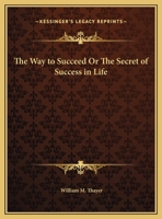 The Way to Succeed Or The Secret of Success in Life 0766157237 Book Cover