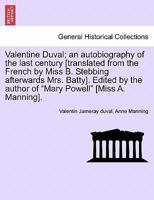 Valentine Duval; an autobiography of the last century [translated from the French by Miss B. Stebbing afterwards Mrs. Batty]. Edited by the author of "Mary Powell" [Miss A. Manning]. 1241201110 Book Cover