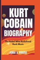 KURT COBAIN BIOGRAPHY: The Rebel Who Redefined Rock Music B0DYVMFJWB Book Cover