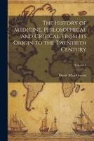 The History of Medicine, Philosophical and Critical, From its Origin to the Twentieth Century; Volume 1 1022199021 Book Cover