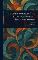 The Underworld: The Story of Robert Sinclair, Miner 102304630X Book Cover
